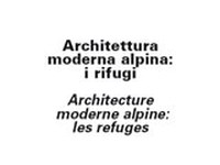 Architettura moderna alpina: i rifugi / Architecture moderne alpine: les refuges